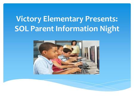 Victory Elementary Presents: SOL Parent Information Night.