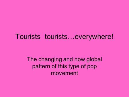 Tourists tourists…everywhere! The changing and now global pattern of this type of pop movement.