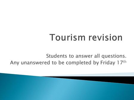 Students to answer all questions. Any unanswered to be completed by Friday 17 th.