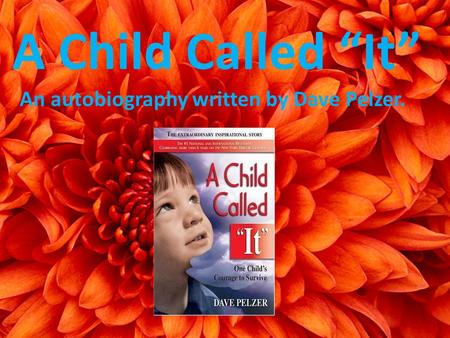 An autobiography written by Dave Pelzer. A Child Called “It”