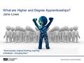 Www.derby.ac.uk/partnerships What are Higher and Degree Apprenticeships? Jane Lowe “Great people, original thinking, inspiring individuals – changing lives”