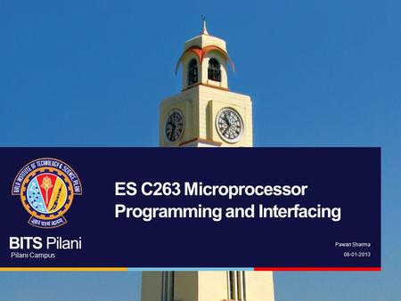 BITS Pilani Pilani Campus Pawan Sharma 08-01-2013 ES C263 Microprocessor Programming and Interfacing.