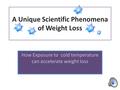 A Unique Scientific Phenomena of Weight Loss How Exposure to cold temperature can accelerate weight loss.