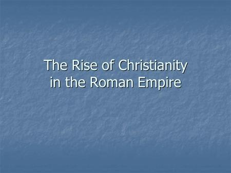 The Rise of Christianity in the Roman Empire. Origins of Christianity Roman power had spread as far as Judea, the home of the Jews in 63 BC. Roman power.