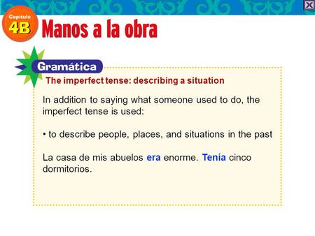 In addition to saying what someone used to do, the imperfect tense is used: to describe people, places, and situations in the past La casa de mis abuelos.