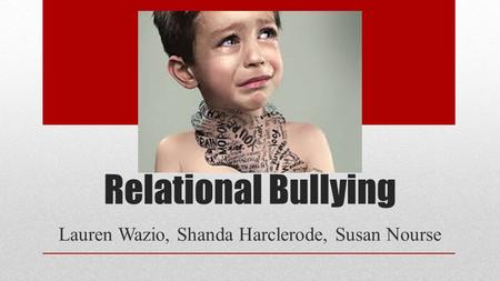 Relational Bullying Lauren Wazio, Shanda Harclerode, Susan Nourse.