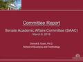 Committee Report Senate Academic Affairs Committee (SAAC) March 8, 2016 Derrek B. Dunn, Ph.D. School of Business and Technology 1.