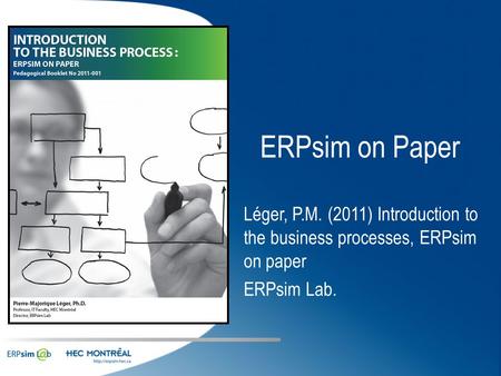 ERPsim on Paper Léger, P.M. (2011) Introduction to the business processes, ERPsim on paper ERPsim Lab.