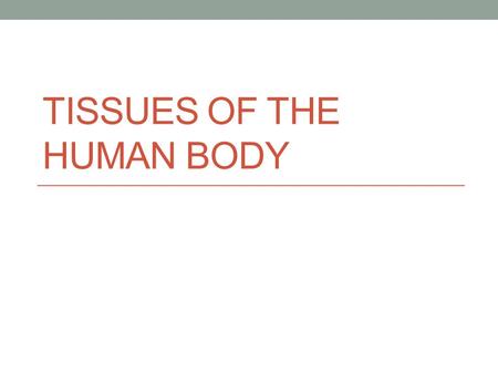 TISSUES OF THE HUMAN BODY. Tissues are groups of cells with a common structure and function. Tissues are classified into four main categories: Tissues.