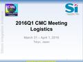 1 2016Q1 CMC Meeting Logistics March 31 – April 1, 2016 Tokyo, Japan.