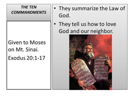 THE TEN COMMANDMENTS They summarize the Law of God. They tell us how to love God and our neighbor. They summarize the Law of God. They tell us how to love.