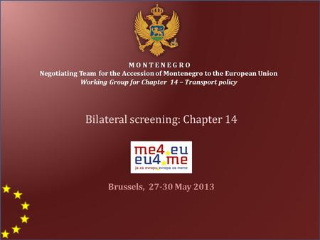 M O N T E N E G R O Negotiating Team for the Accession of Montenegro to the European Union Working Group for Chapter 14 – Transport policy Bilateral screening: