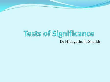 Dr Hidayathulla Shaikh. Objectives At the end of the lecture student should be able to – Discuss normal curve Classify parametric and non parametric tests.