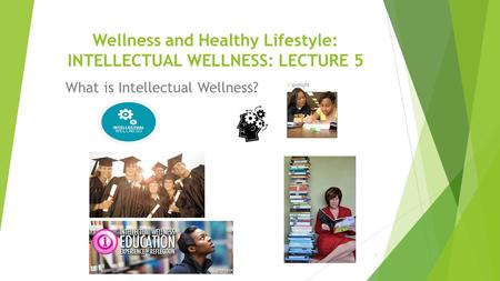 Wellness and Healthy Lifestyle: INTELLECTUAL WELLNESS: LECTURE 5