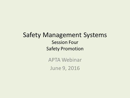 Safety Management Systems Session Four Safety Promotion APTA Webinar June 9, 2016.