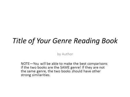 Title of Your Genre Reading Book by Author NOTE—You will be able to make the best comparisons if the two books are the SAME genre! If they are not the.