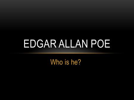 Who is he? EDGAR ALLAN POE. BASICS Born January 19, 1809 Boston Massachusetts Died October 7, 1849 (age 40) Baltimore, Maryland American author, poet,