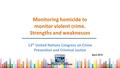 April 2015 Monitoring homicide to monitor violent crime. Strengths and weaknesses 13 th United Nations Congress on Crime Prevention and Criminal Justice.