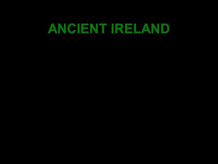 ANCIENT IRELAND. Mesolithic Age in Ireland ANCIENT IRELAND Mesolithic Age in Ireland Neolithic Age in Ireland.