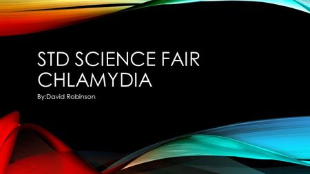 STD SCIENCE FAIR CHLAMYDIA By:David Robinson. CAUSE OF THE DISEASE Chlamydia is caused by the bacteria chlamydia trachomatis.