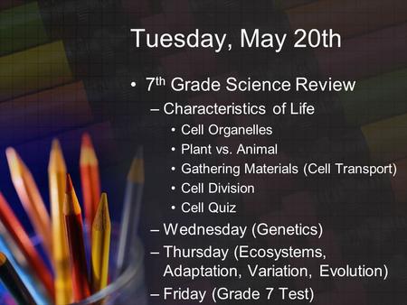 Tuesday, May 20th 7 th Grade Science Review –Characteristics of Life Cell Organelles Plant vs. Animal Gathering Materials (Cell Transport) Cell Division.