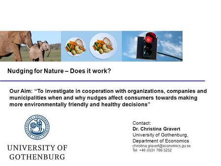 Nudging for Nature – Does it work? Contact: Dr. Christina Gravert University of Gothenburg, Department of Economics Tel: