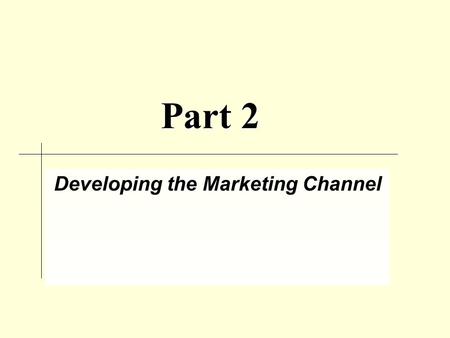 Part 2 Developing the Marketing Channel. Chapter 5: Marketing Channel Strategy 5 The broad principles by which the firm expects to achieve its distribution.