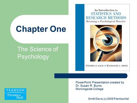 Smith/Davis (c) 2005 Prentice Hall Chapter One The Science of Psychology PowerPoint Presentation created by Dr. Susan R. Burns Morningside College.