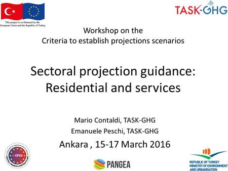 Workshop on the Criteria to establish projections scenarios Sectoral projection guidance: Residential and services Mario Contaldi, TASK-GHG Emanuele Peschi,