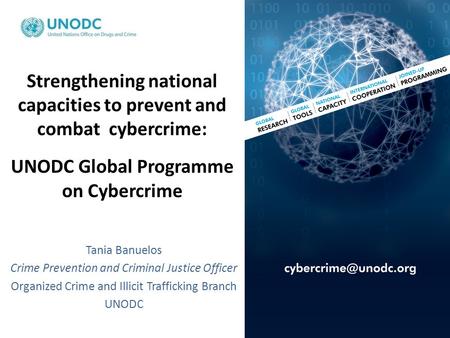 Strengthening national capacities to prevent and combat cybercrime: UNODC Global Programme on Cybercrime Tania Banuelos Crime Prevention and Criminal Justice.