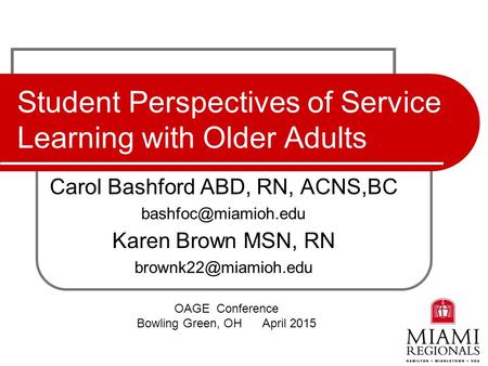 Student Perspectives of Service Learning with Older Adults Carol Bashford ABD, RN, ACNS,BC Karen Brown MSN, RN