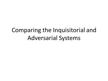 Comparing the Inquisitorial and Adversarial Systems.