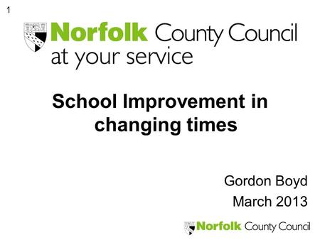 1 School Improvement in changing times Gordon Boyd March 2013.