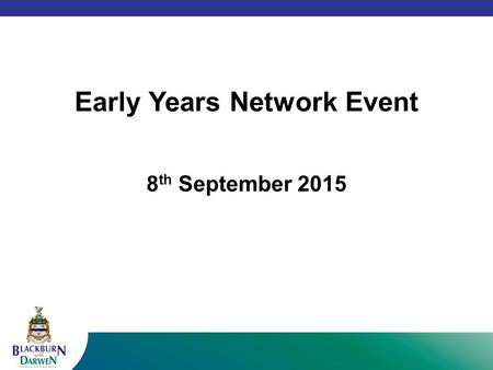 Early Years Network Event 8 th September 2015. Welcome and introductions Fire drill Toilets Coffee/tea/water Mobile phones Start and end times Housekeeping.