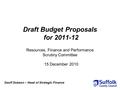 Draft Budget Proposals for 2011-12 Geoff Dobson – Head of Strategic Finance 15 December 2010 Resources, Finance and Performance Scrutiny Committee.