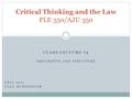 CLASS LECTURE #3 ARGUMENTS AND STRUCTURE FALL 2011 CLAY MCDONOUGH Critical Thinking and the Law PLE 350/AJU 350.