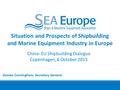 Situation and Prospects of Shipbuilding and Marine Equipment Industry in Europe China- EU Shipbuilding Dialogue Copenhagen, 6 October 2015 Douwe Cunningham,