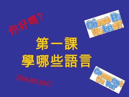 第一課 學哪些語言 你好嗎 ? How are you?. 暖身活動 聽力練習 : 放第一課課文 DVD, 回答 P.7 問題.