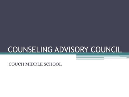 COUNSELING ADVISORY COUNCIL COUCH MIDDLE SCHOOL. WELCOME! Dr. David Anderson Counselor.