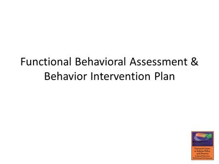 Functional Behavioral Assessment & Behavior Intervention Plan.