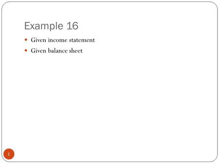 Example 16 1 Given income statement Given balance sheet.