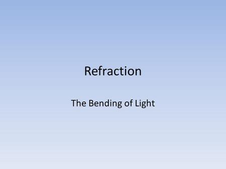 Refraction The Bending of Light. What is Refraction? Light travels in straight lines in one material. When light travels from one material (medium) to.