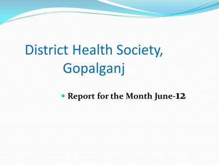 District Health Society, Gopalganj Report for the Month June- 12.