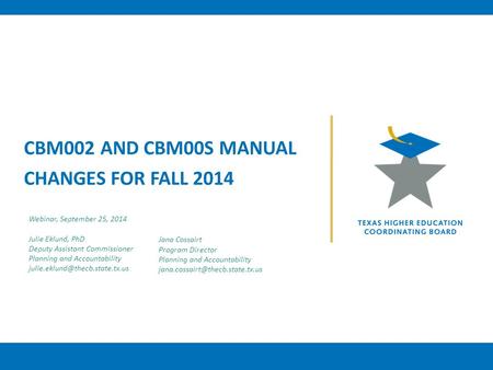 CBM002 AND CBM00S MANUAL CHANGES FOR FALL 2014 Webinar, September 25, 2014 Julie Eklund, PhD Deputy Assistant Commissioner Planning and Accountability.