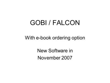 GOBI / FALCON With e-book ordering option New Software in November 2007.