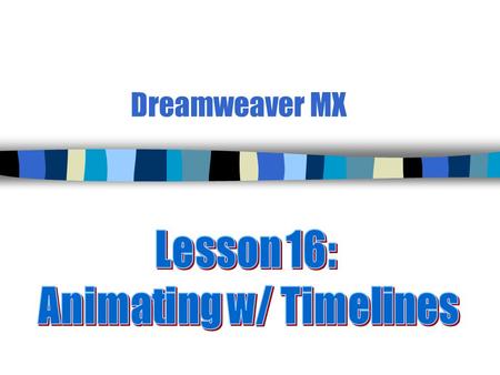 Dreamweaver MX. 2 Timeline Overview (p. 480) n Animations can be achieved with DHTML (__________ HTML) using JavaScript code and _____ or later browsers.