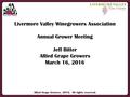 Allied Grape Growers, 2016. All rights reserved. Livermore Valley Winegrowers Association Annual Grower Meeting Jeff Bitter Allied Grape Growers March.