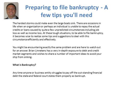 Preparing to file bankruptcy - A few tips you'll need The hardest storms could make even the large boats sink. There are occasions in life when an organization.