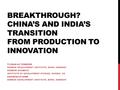 BREAKTHROUGH? CHINA’S AND INDIA’S TRANSITION FROM PRODUCTION TO INNOVATION TILMAN ALTENBURG GERMAN DEVELOPMENT INSTITUTE, BONN, GERMANY HUBERT SCHMITZ.