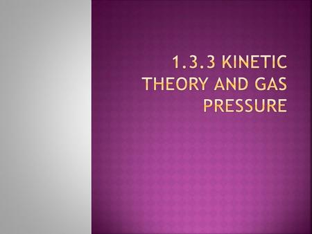 Kinetic theory model This model demos how the pressure and volume of a gas are directly linked to the velocity and therefore temperature of a gas. They.